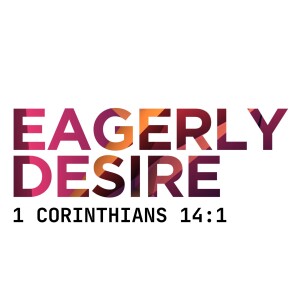 Eagerly Desire Spiritual Gifts ( (1 Corinthians 14:1)