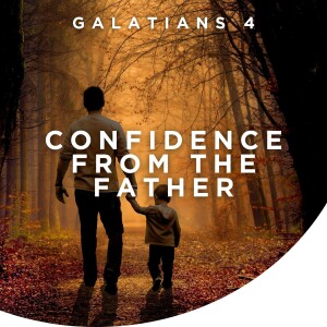 Confidence from the Father (Galatians 4)