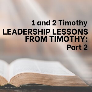 Leadership Lessons from Timothy (Pt. 2) - 1 & 2 Timothy