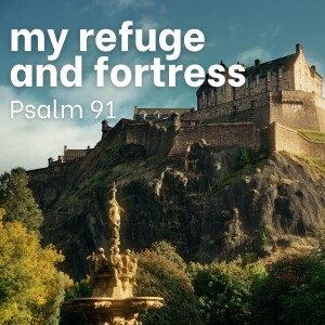 My Refuge and Fortress - Psalm 91
