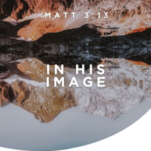 In His Image (Matt 3:13)