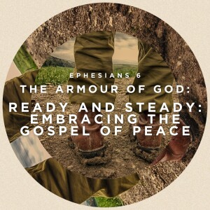 Ready and Steady: Embracing the Gospel of Peace (Ephesians 6 - The Armour of God)