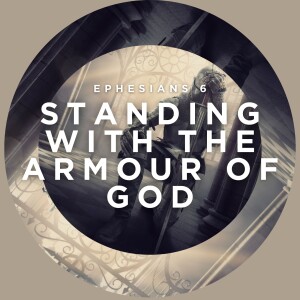 Standing with the Armour of God (Ephesians 6:10-20)
