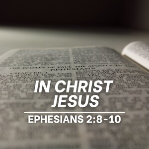 In Christ Jesus (Ephesians 2:8-10)