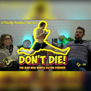 EP26 - A Mostly Harmless Take On "DON'T DIE: The Man Who Wants To Live Forever."