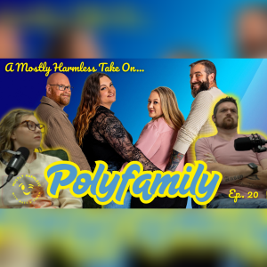 EP20 - A Mostly Harmless Take On TLC's "POLYFAMILY"