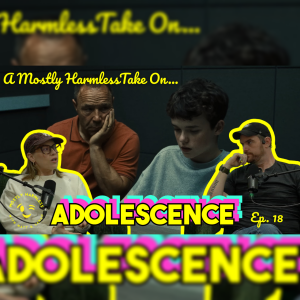 EP18 - A Mostly Harmless Take On The Netflix Phenomenon, "ADOLESCENCE."