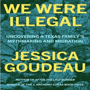 PDF We Were Illegal: Uncovering a Texas Family's Mythmaking and Migration     Hardcover