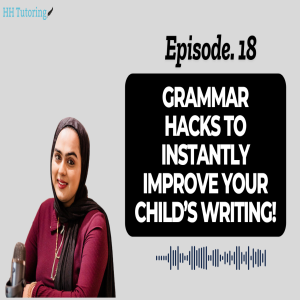 Episode 18: Grammar Hacks to Instantly Improve Your Child’s Writing!