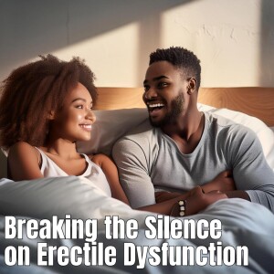 Episode 1: Breaking the Silence on Erectile Dysfunction – Exploring Alternative Treatments