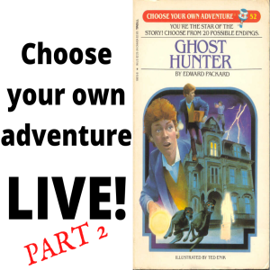 Choose Your own Adventure Live part 2
