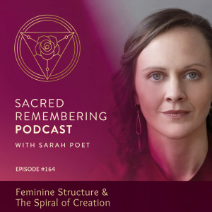 Ep 164 Feminine Structure & The Spiral of Creation