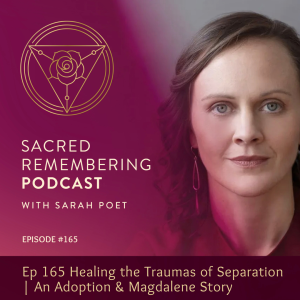 Ep 165 Healing the Traumas of Separation | An Adoption & Magdalene Story