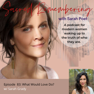 What Would Love Do? w/ Sarah Grady