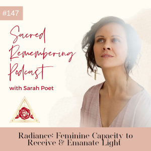 Ep 147 Radiance: Feminine Capacity to Receive & Emanate Light