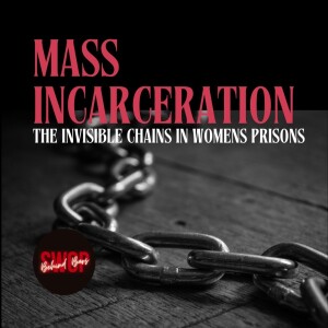 Mass Incarceration: The Invisible Chains in Women's Prisons