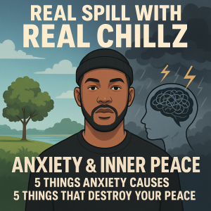 Real Spill With Real Chillz: Anxiety & Inner Peace – What’s Holding You Back