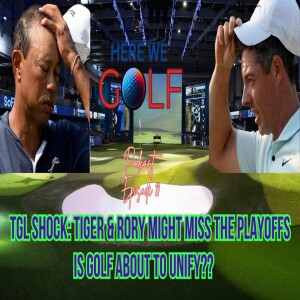 TGL Shock - Tiger and Rory to miss the Playoffs? Is Golf about to Unify? s1e11 Here We Golf podcast