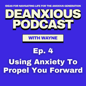 Episode 4: Using Anxiety To Propel You Forward