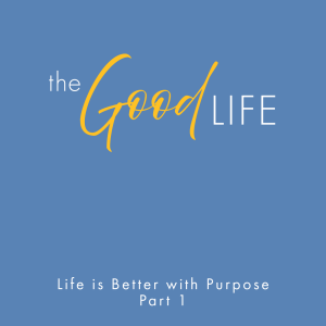 Life is Better with Purpose, part 1