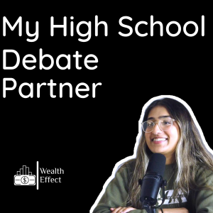 My High School Debate Partner | Part 2 | The Wealth Effect