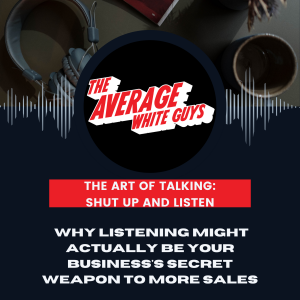 Shut Up and Listen: The Secret to Better Conversations (and More Sales)
