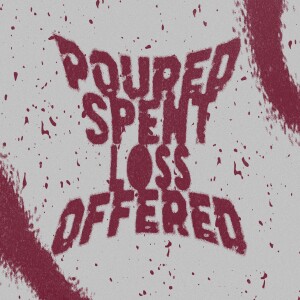 Poured, Spent, Loss, Offered