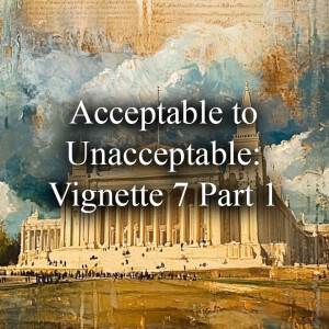 Acceptable to Unacceptable: Vignette 7 Part 1