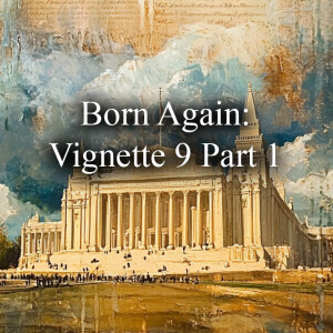 Born Again: Vignette 9 Part 1