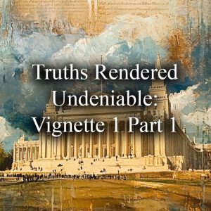 Truths Rendered Undeniable: Vignette 1 Part 1