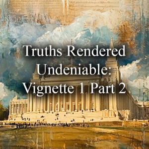 Truths Rendered Undeniable: Vignette 1 Part 2