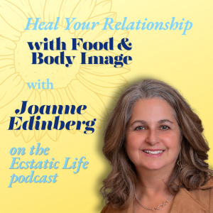 Healing Your Relationship with Food and Body Image with Joanne Edinberg