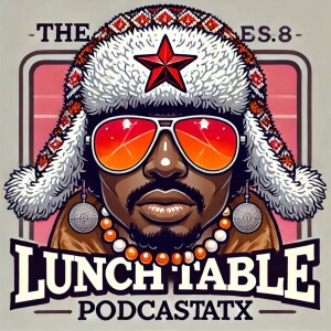 The Lunch Table Podcastatx S1 Ep #07 | ! I’m old, feeling | Charlie Mac Pimps | Segregation