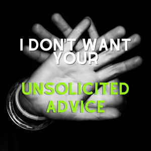 Are you offering unsolicited advice?