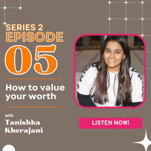 How to value your worth with Tanishka Kherajani