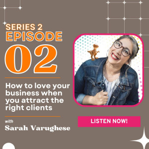 How to love your business when you attract the right clients with Sarah Varughese