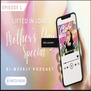 Lifted in Love Series-Episode 1: Mother's Day Special