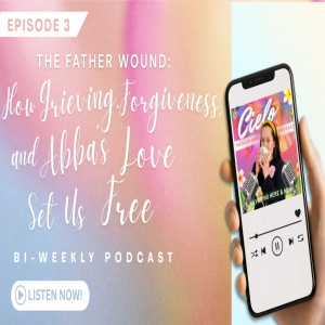 Healing The Father Wound: Grieving, Forgiveness, and Embracing Abba's Love for Freedom