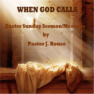 When God Calls: An Easter Sunday Sermon/Message by Pastor J. Rouse