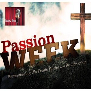 Holy Week - Passion Week Remembered: 7 Last Words of Christ by Pastor J. Rouse