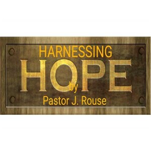 Harnessing Hope - A New Year’s Sermon/Message by Pastor J. Rouse