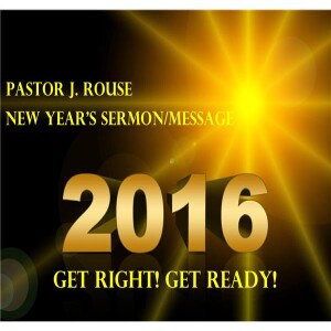 Pastor J. Rouse New Year’s Sermon/Message: ”Get Right! Get Ready!”