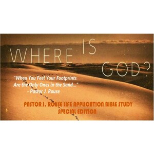 Pastor J. Rouse Life Application Bible Study - Special Edition:  ”Where Is God?”