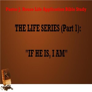 Pastor J. Rouse Life Application Bible Study: Life Series #I - ”If He Is, I Am”
