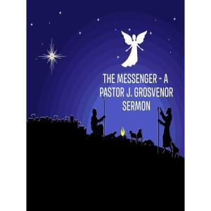 The Messenger - A Pastor J. Grosvenor Sermon/Message