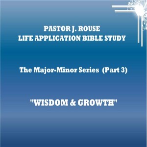 Pastor J. Rouse Life Application Bible Study: Major-Minor Series #3 - Wisdom...