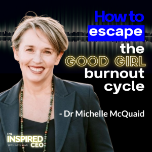 Dr Michelle McQuaid: Escape the ‘Good Girl’ Burnout Cycle