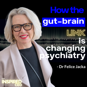 Professor Felice Jacka: How the Gut-Brain Link is Changing Psychiatry