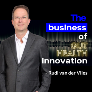 Rudi Van Der Vlies: The Business of Gut Health Innovation