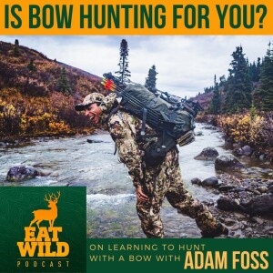 EatWild 75 - Is Bow Hunting For You? - Adam Foss on learning to hunt with a bow